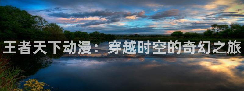 恶魔高校风车动漫：王者天下动漫：穿越时空的奇幻之旅